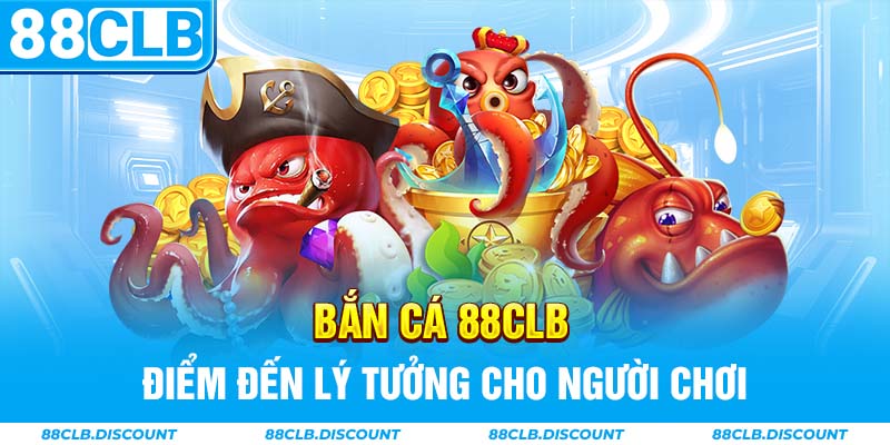 Bắn cá 88CLB điểm đến lý tưởng cho người chơi