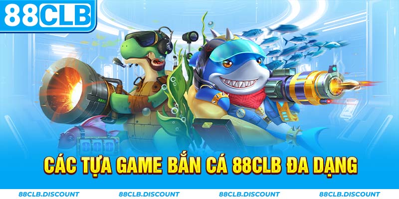 Các tựa game bắn cá 88CLB đa dạng