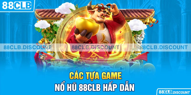 Các tựa game nổ hũ 88CLB hấp dẫn 