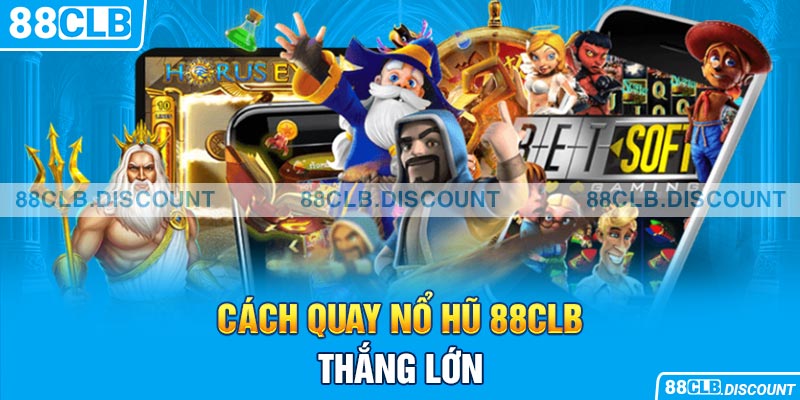 Cách quay nổ hũ 88CLB thắng lớn