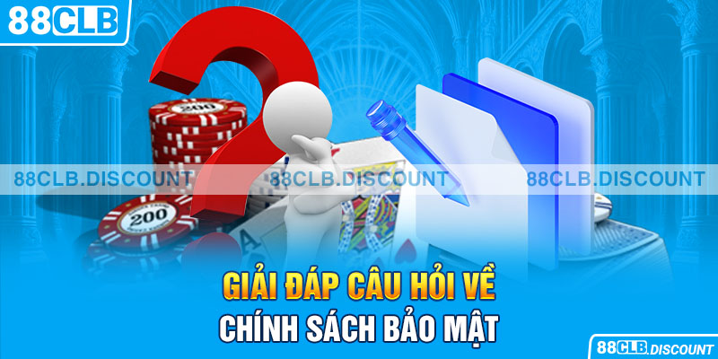 Giải đáp câu hỏi về chính sách bảo mật