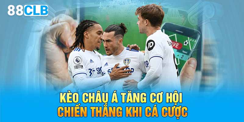 Kèo Châu Á tăng cơ hội chiến thắng khi cá cược