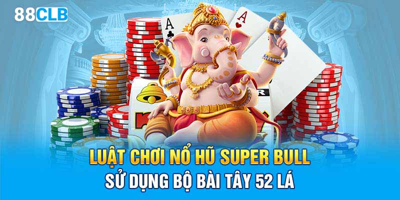 Luật chơi nổ hũ Super Bull