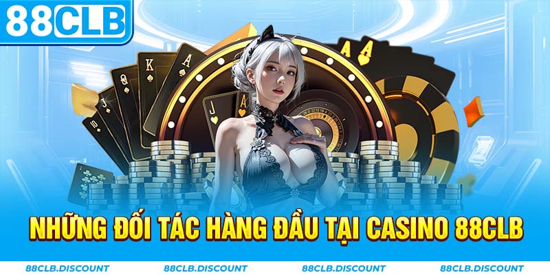 Những đối tác hàng đầu tại casino 88CLB