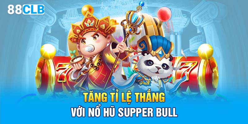 Tăng tỉ lệ thắng với nổ hũ Supper Bull